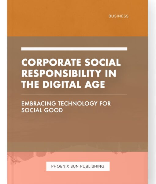 Corporate Social Responsibility in the Digital Age – Embracing Technology for Social Good