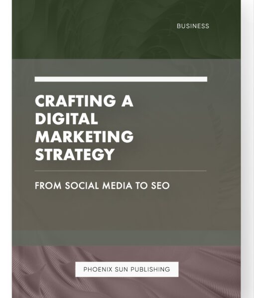 Crafting a Digital Marketing Strategy – From Social Media to SEO