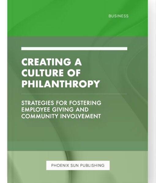 Creating a Culture of Philanthropy – Strategies for Fostering Employee Giving and Community Involvement