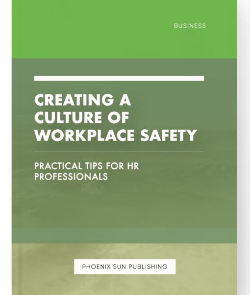 Creating a Culture of Workplace Safety – Practical Tips for HR Professionals