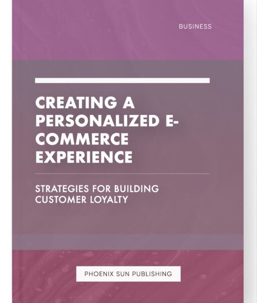 Creating a Personalized E-commerce Experience – Strategies for Building Customer Loyalty