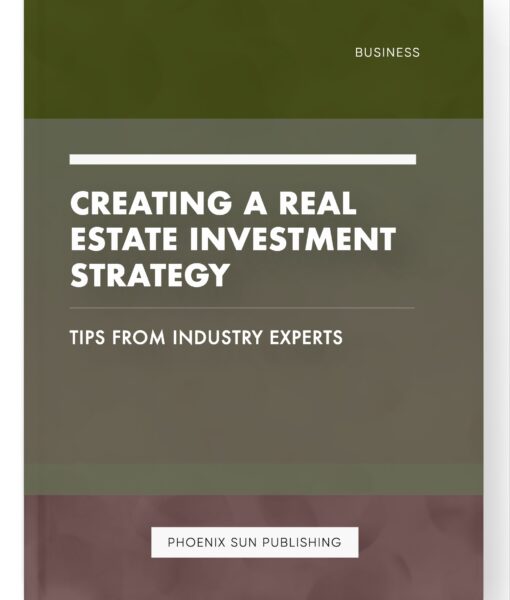 Creating a Real Estate Investment Strategy – Tips from Industry Experts