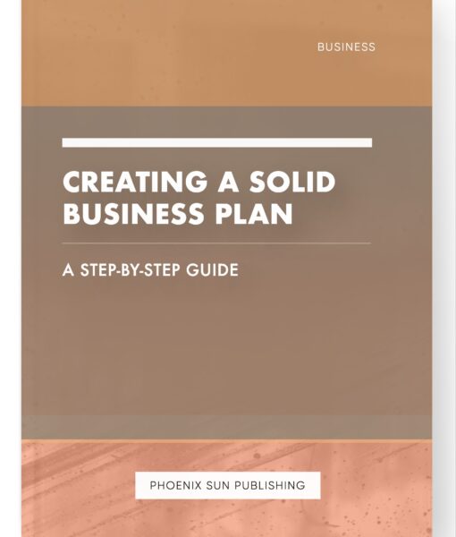 Creating a Solid Business Plan – A Step-by-Step Guide