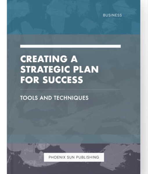 Creating a Strategic Plan for Success – Tools and Techniques