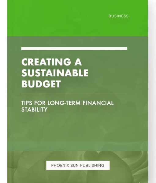 Creating a Sustainable Budget – Tips for Long-Term Financial Stability