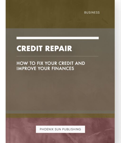 Credit Repair – How to Fix Your Credit and Improve Your Finances