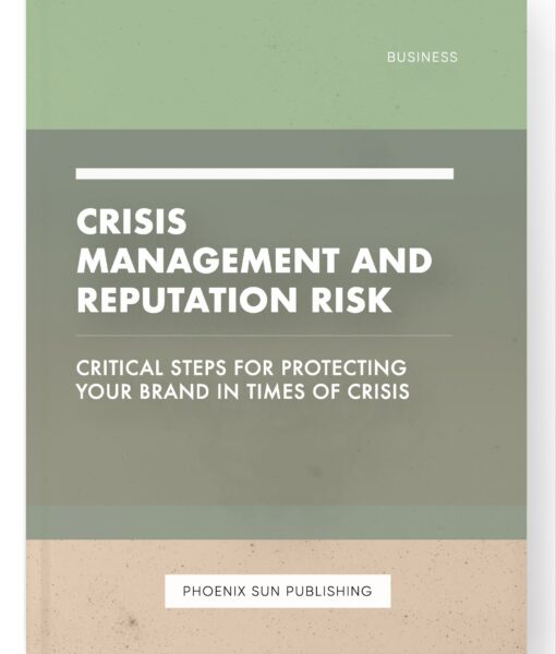 Crisis Management and Reputation Risk – Critical Steps for Protecting Your Brand in Times of Crisis