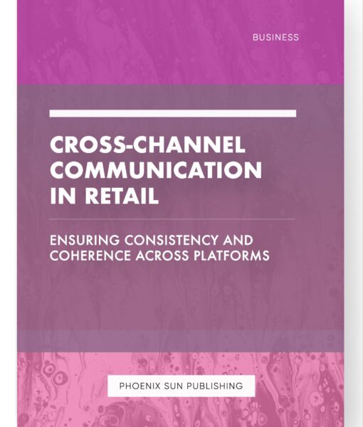 Cross-Channel Communication in Retail – Ensuring Consistency and Coherence across Platforms