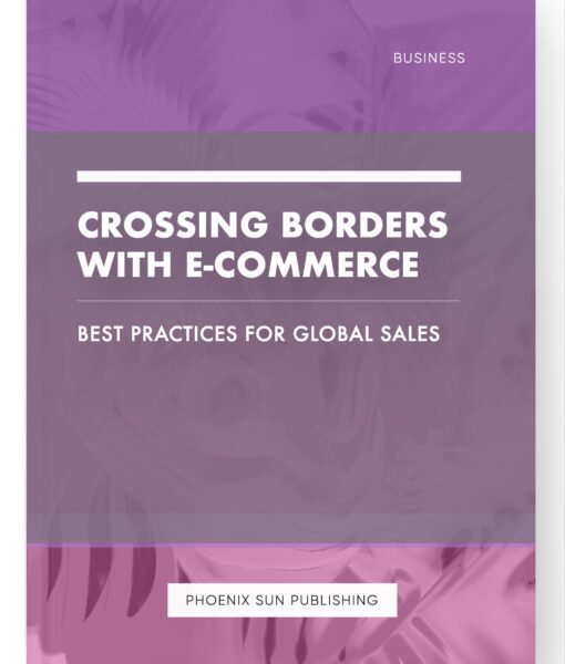 Crossing Borders with E-commerce – Best Practices for Global Sales