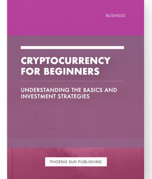 Cryptocurrency for Beginners – Understanding the Basics and Investment Strategies