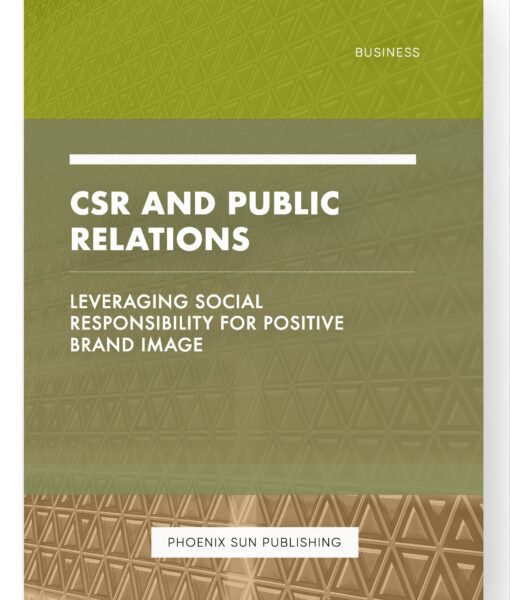 CSR and Public Relations – Leveraging Social Responsibility for Positive Brand Image