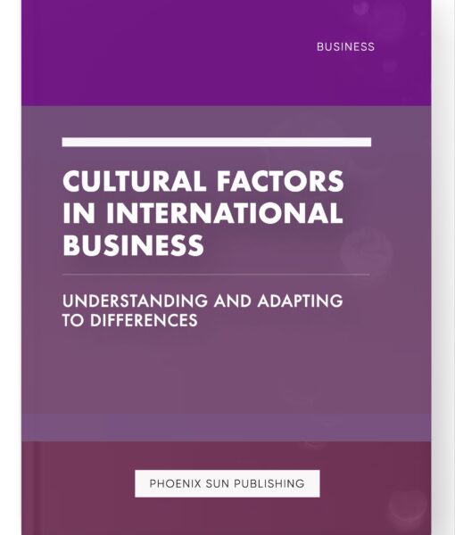 Cultural Factors in International Business – Understanding and Adapting to Differences