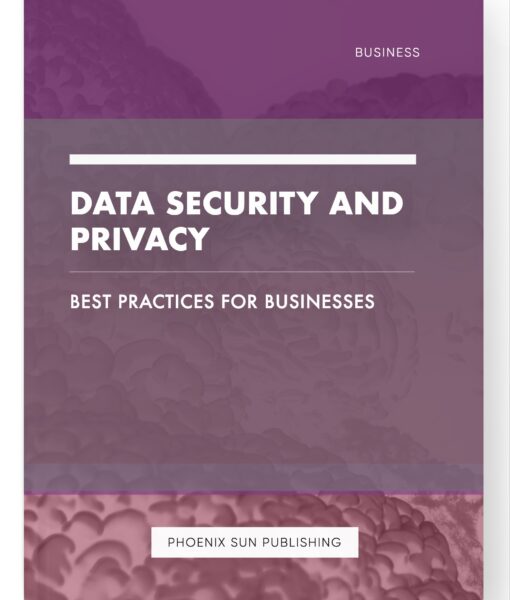 Data Security and Privacy – Best Practices for Businesses