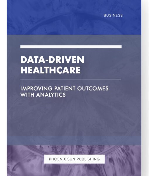 Data-Driven Healthcare – Improving Patient Outcomes with Analytics