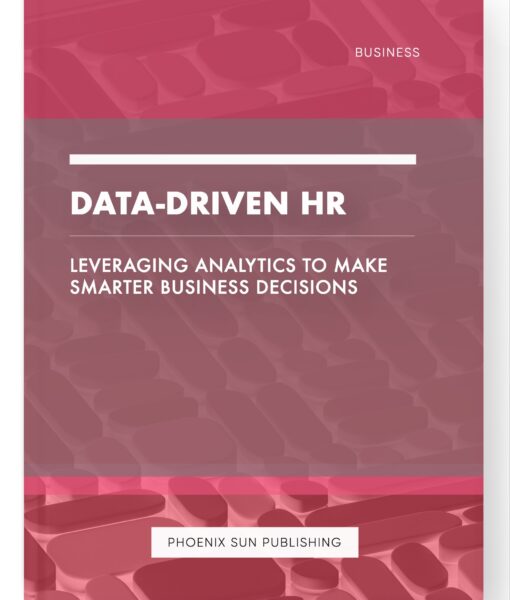 Data-Driven HR – Leveraging Analytics to Make Smarter Business Decisions