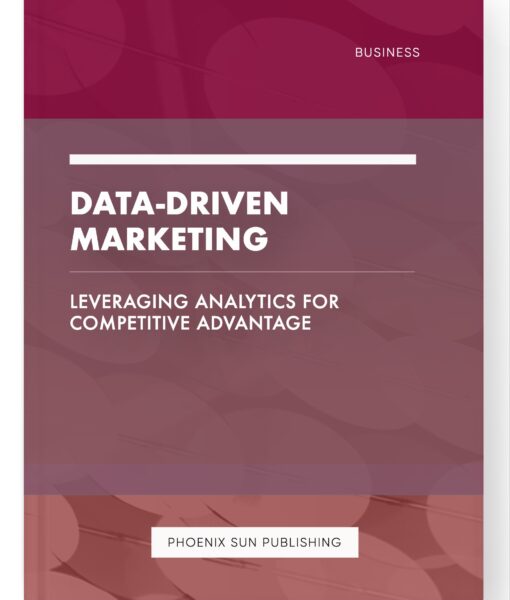 Data-Driven Marketing – Leveraging Analytics for Competitive Advantage