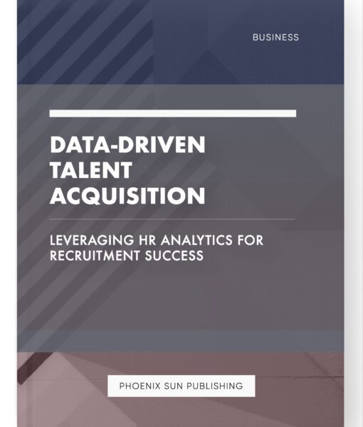 Data-Driven Talent Acquisition – Leveraging HR Analytics for Recruitment Success