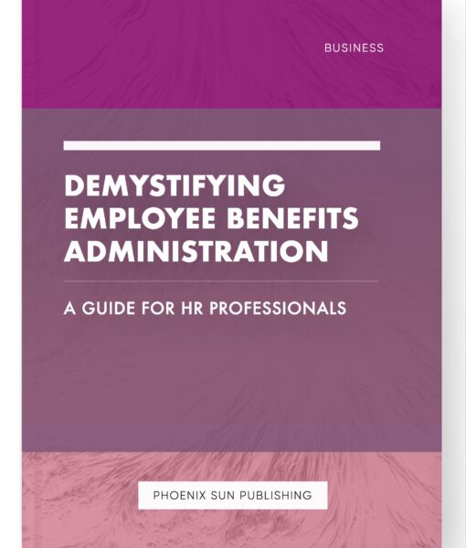 Demystifying Employee Benefits Administration – A Guide for HR Professionals