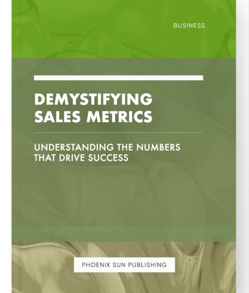 Demystifying Sales Metrics – Understanding the Numbers that Drive Success