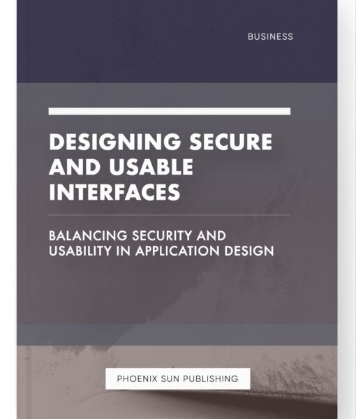 Designing Secure and Usable Interfaces – Balancing Security and Usability in Application Design