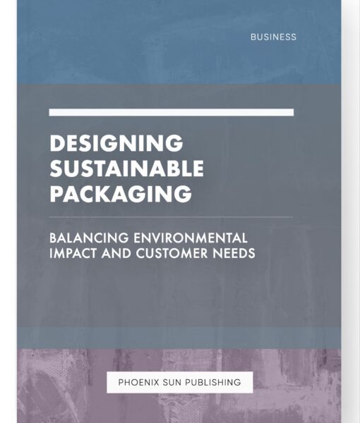 Designing Sustainable Packaging – Balancing Environmental Impact and Customer Needs