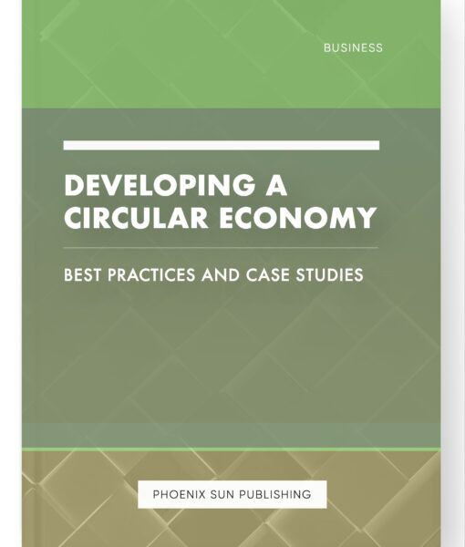 Developing a Circular Economy – Best Practices and Case Studies