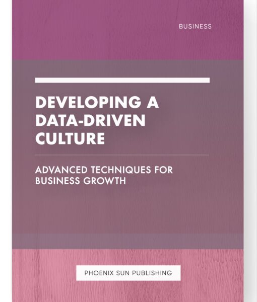 Developing a Data-Driven Culture – Advanced Techniques for Business Growth