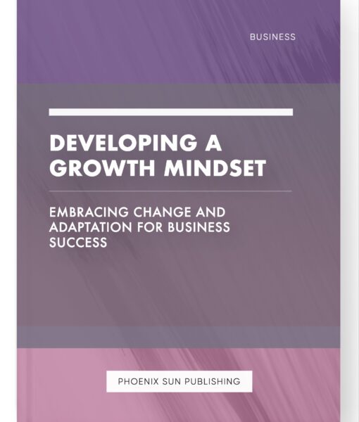 Developing a Growth Mindset – Embracing Change and Adaptation for Business Success