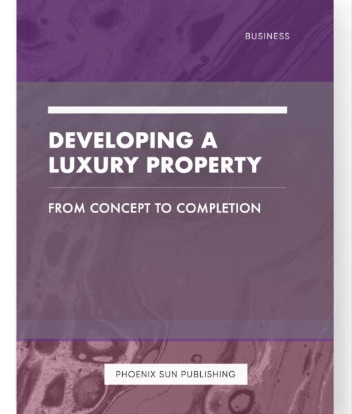 Developing a Luxury Property – From Concept to Completion