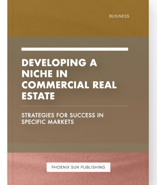 Developing a Niche in Commercial Real Estate – Strategies for Success in Specific Markets