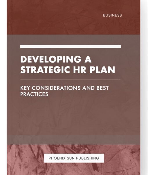 Developing a Strategic HR Plan – Key Considerations and Best Practices