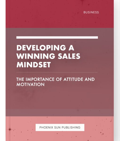 Developing a Winning Sales Mindset – The Importance of Attitude and Motivation