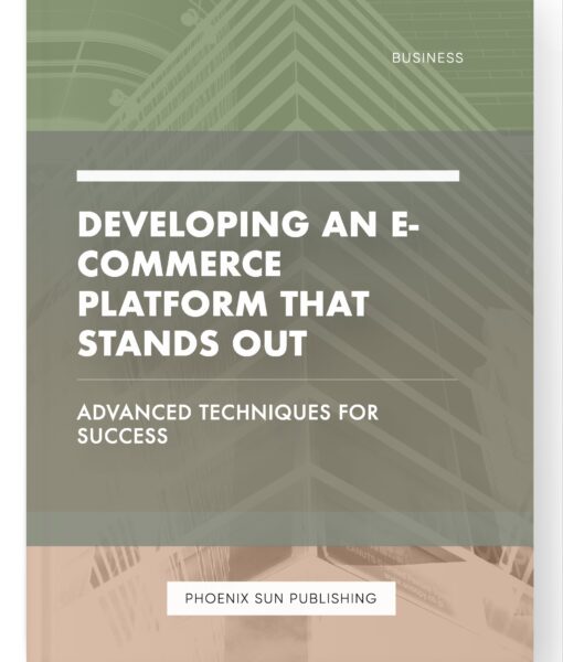 Developing an E-commerce Platform That Stands Out – Advanced Techniques for Success