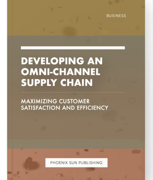 Developing an Omni-Channel Supply Chain – Maximizing Customer Satisfaction and Efficiency