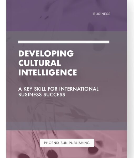 Developing Cultural Intelligence – A Key Skill for International Business Success