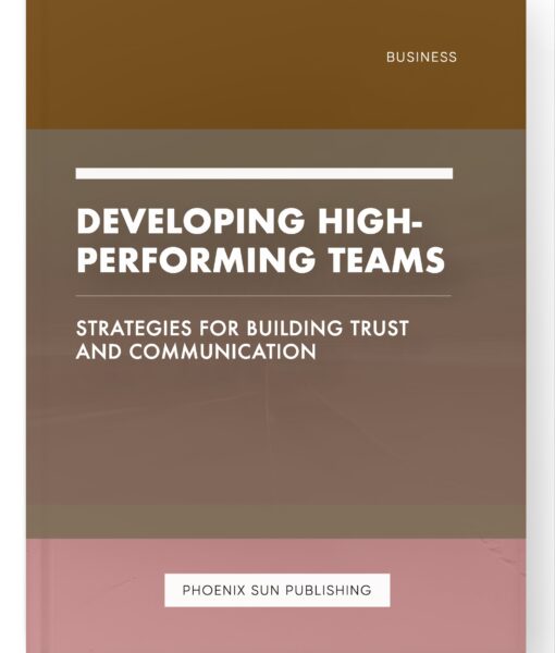 Developing High-Performing Teams – Strategies for Building Trust and Communication