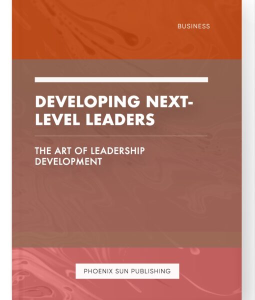 Developing Next-Level Leaders – The Art of Leadership Development