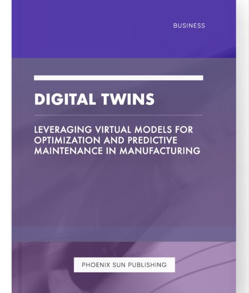 Digital Twins – Leveraging Virtual Models for Optimization and Predictive Maintenance in Manufacturing