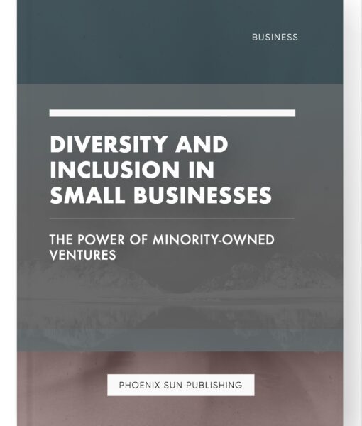 Diversity and Inclusion in Small Businesses – The Power of Minority-Owned Ventures