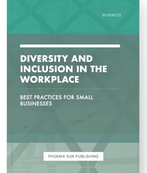 Diversity and Inclusion in the Workplace – Best Practices for Small Businesses