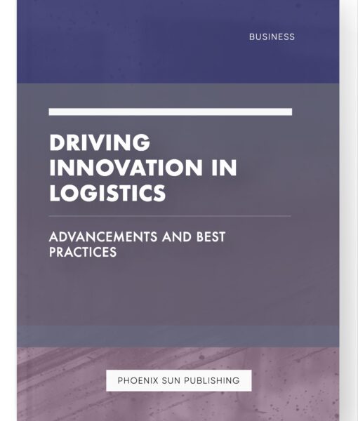 Driving Innovation in Logistics – Advancements and Best Practices