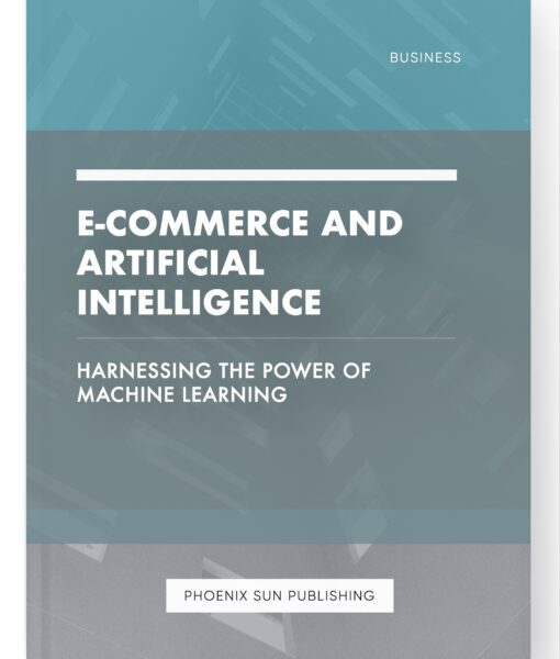 E-commerce and Artificial Intelligence – Harnessing the Power of Machine Learning