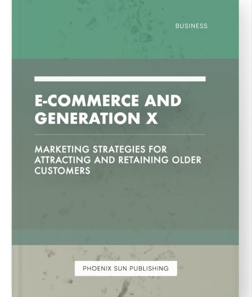 E-commerce and Generation X – Marketing Strategies for Attracting and Retaining Older Customers