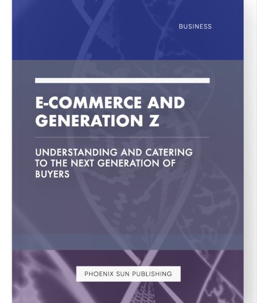 E-commerce and Generation Z – Understanding and Catering to the Next Generation of Buyers