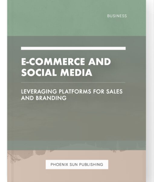 E-commerce and Social Media – Leveraging Platforms for Sales and Branding