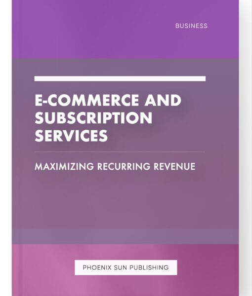 E-commerce and Subscription Services – Maximizing Recurring Revenue