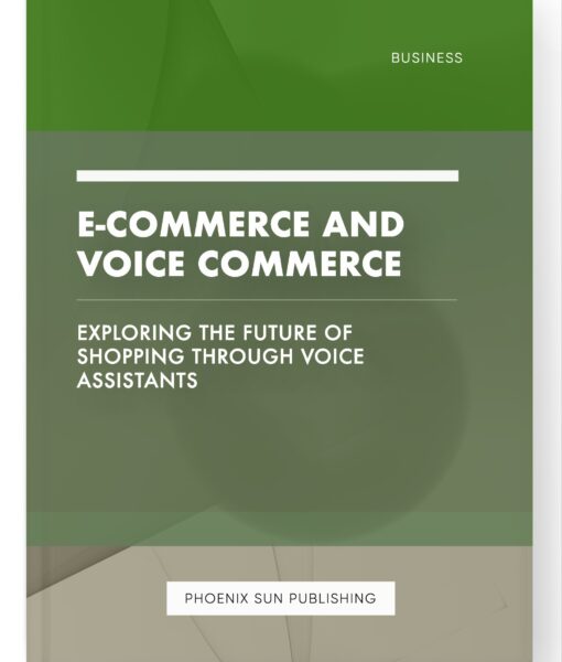 E-commerce and Voice Commerce – Exploring the Future of Shopping through Voice Assistants