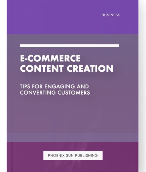 E-commerce Content Creation – Tips for Engaging and Converting Customers