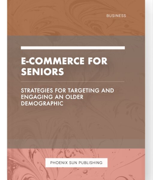 E-commerce for Seniors – Strategies for Targeting and Engaging an Older Demographic