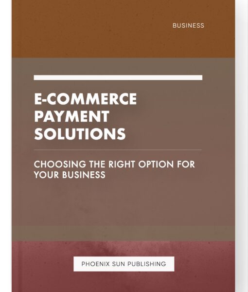 E-commerce Payment Solutions – Choosing the Right Option for Your Business